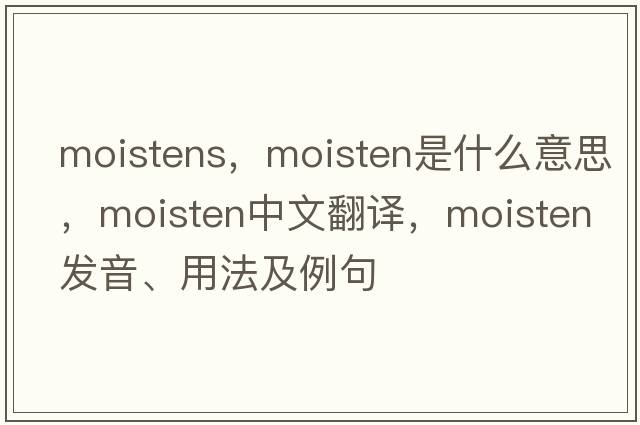 moistens，moisten是什么意思，moisten中文翻譯，moisten發(fā)音、用法及例句