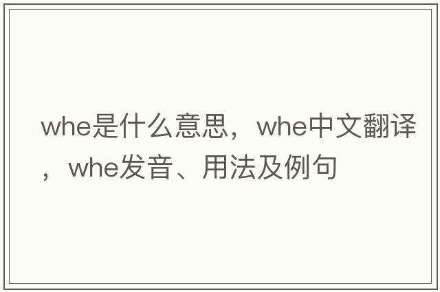whe是什么意思，whe中文翻譯，whe發(fā)音、用法及例句