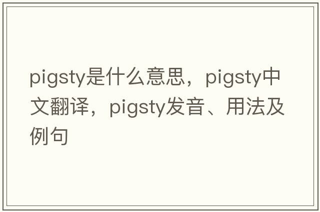 pigsty是什么意思，pigsty中文翻譯，pigsty發(fā)音、用法及例句