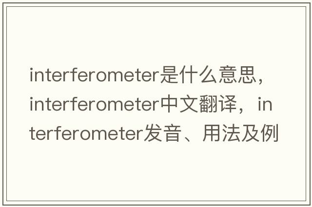 interferometer是什么意思，interferometer中文翻譯，interferometer發(fā)音、用法及例句
