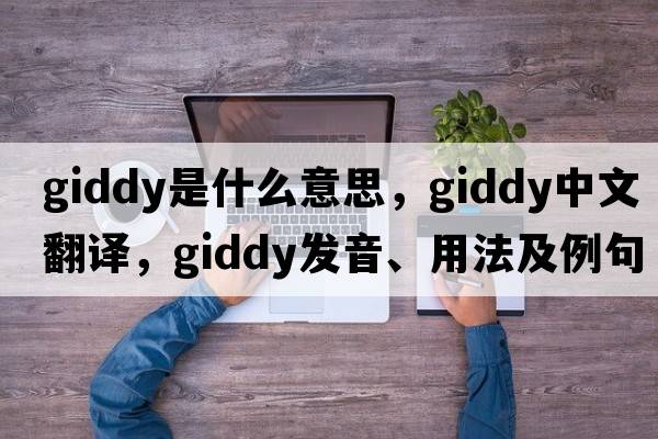 giddy是什么意思，giddy中文翻譯，giddy發(fā)音、用法及例句