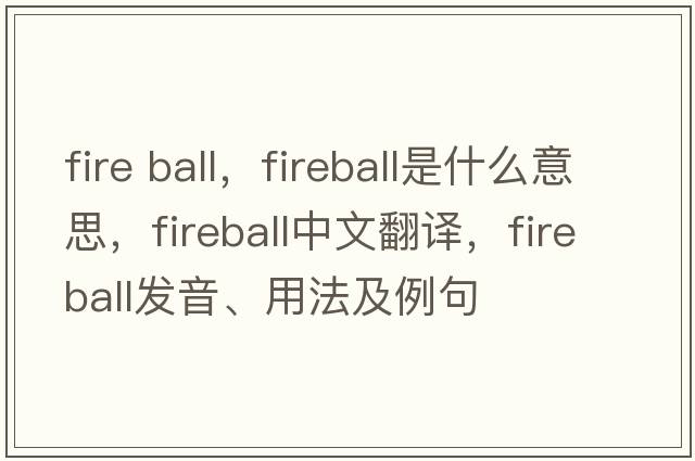 fire ball，fireball是什么意思，fireball中文翻譯，fireball發(fā)音、用法及例句
