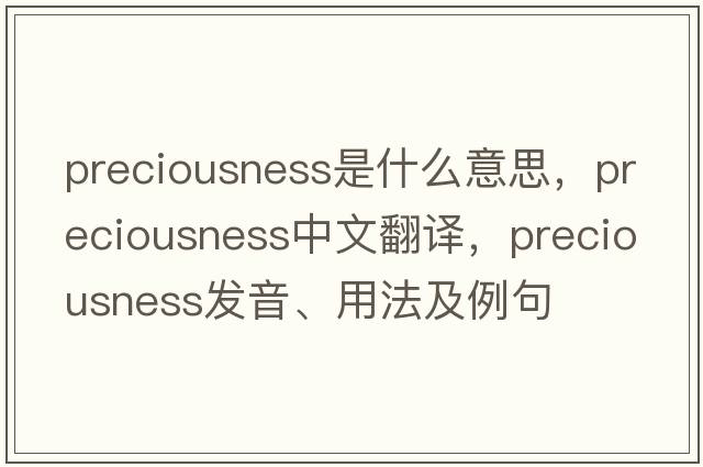 preciousness是什么意思，preciousness中文翻譯，preciousness發(fā)音、用法及例句