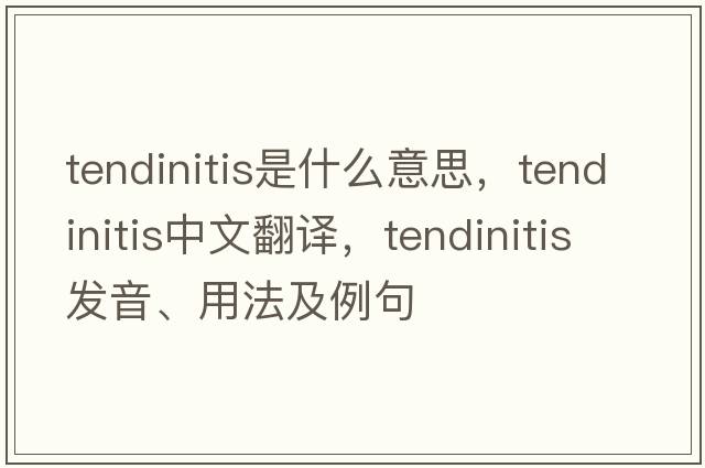 tendinitis是什么意思，tendinitis中文翻譯，tendinitis發(fā)音、用法及例句