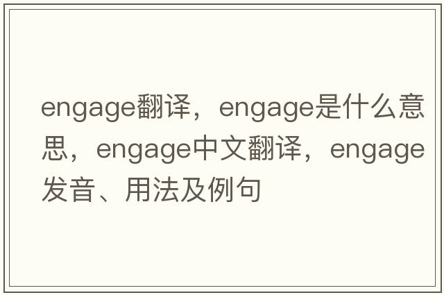 engage翻譯，engage是什么意思，engage中文翻譯，engage發(fā)音、用法及例句
