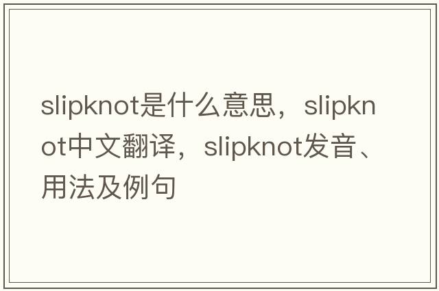 slipknot是什么意思，slipknot中文翻譯，slipknot發(fā)音、用法及例句