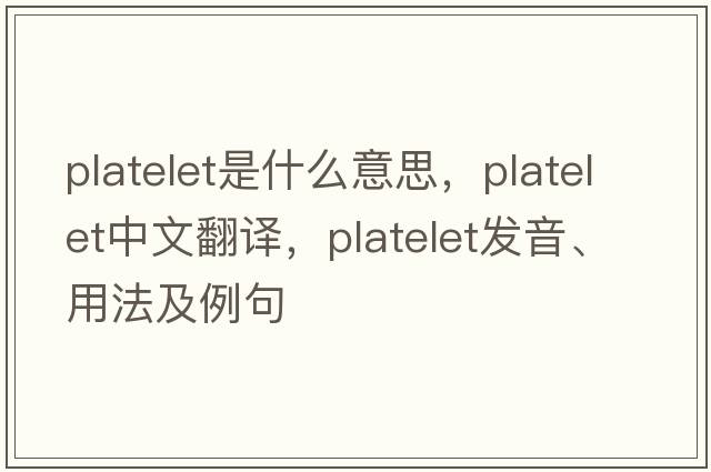 platelet是什么意思，platelet中文翻譯，platelet發(fā)音、用法及例句