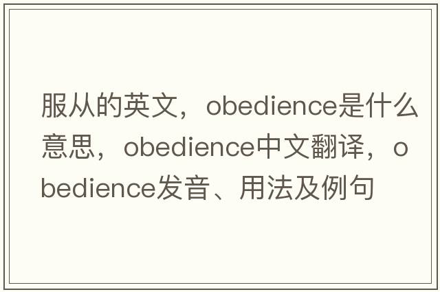 服從的英文，obedience是什么意思，obedience中文翻譯，obedience發(fā)音、用法及例句