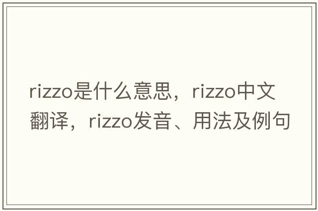 Rizzo是什么意思，Rizzo中文翻譯，Rizzo發(fā)音、用法及例句
