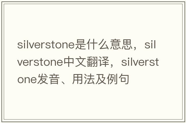 Silverstone是什么意思，Silverstone中文翻譯，Silverstone發(fā)音、用法及例句