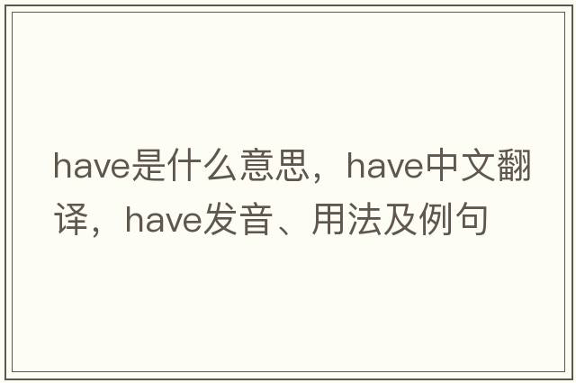 have是什么意思，have中文翻譯，have發(fā)音、用法及例句