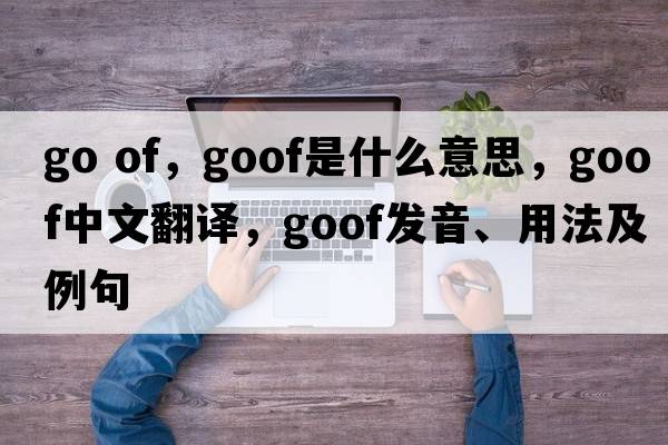 go of，goof是什么意思，goof中文翻譯，goof發(fā)音、用法及例句