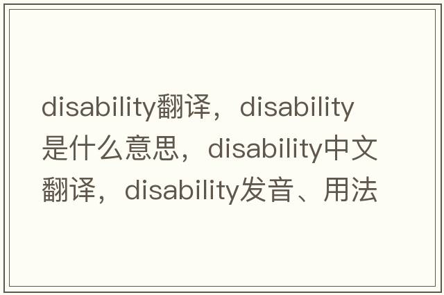 disability翻譯，disability是什么意思，disability中文翻譯，disability發(fā)音、用法及例句