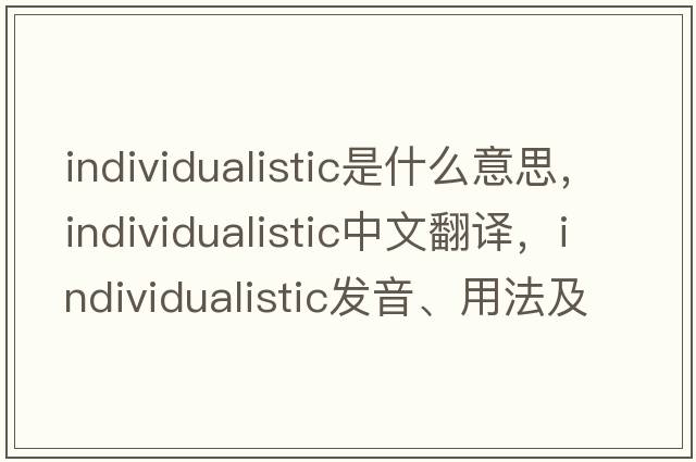 individualistic是什么意思，individualistic中文翻譯，individualistic發(fā)音、用法及例句