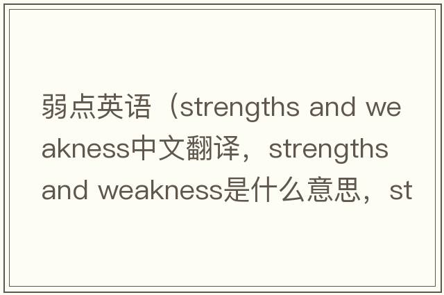 弱點(diǎn)英語(yǔ)（strengths and weakness中文翻譯，strengths and weakness是什么意思，strengths and weakness發(fā)音、用法及例句）