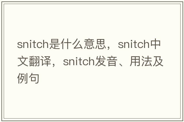 snitch是什么意思，snitch中文翻譯，snitch發(fā)音、用法及例句