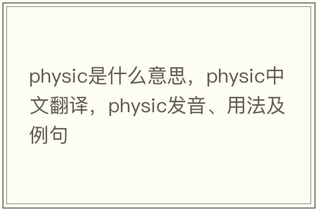 physic是什么意思，physic中文翻譯，physic發(fā)音、用法及例句