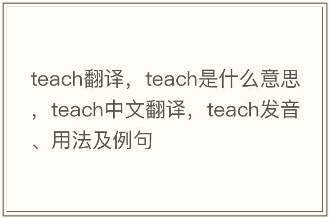 teach翻譯，teach是什么意思，teach中文翻譯，teach發(fā)音、用法及例句