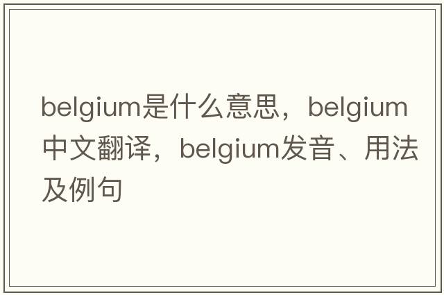 Belgium是什么意思，Belgium中文翻譯，Belgium發(fā)音、用法及例句