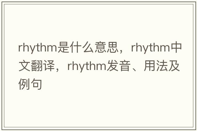 rhythm是什么意思，rhythm中文翻譯，rhythm發(fā)音、用法及例句