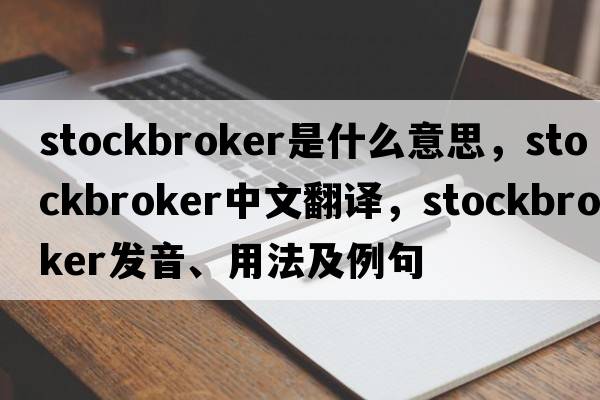 stockbroker是什么意思，stockbroker中文翻譯，stockbroker發(fā)音、用法及例句