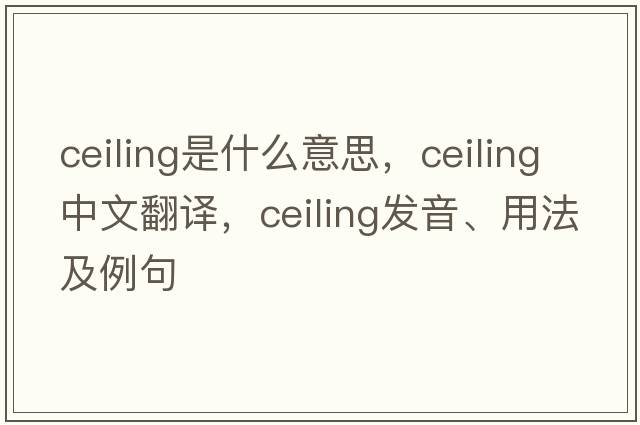 ceiling是什么意思，ceiling中文翻譯，ceiling發(fā)音、用法及例句