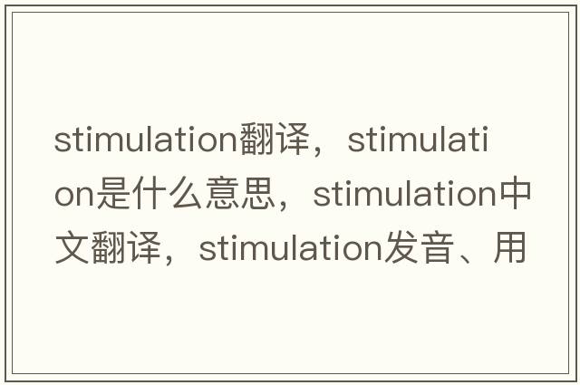 stimulation翻譯，stimulation是什么意思，stimulation中文翻譯，stimulation發(fā)音、用法及例句