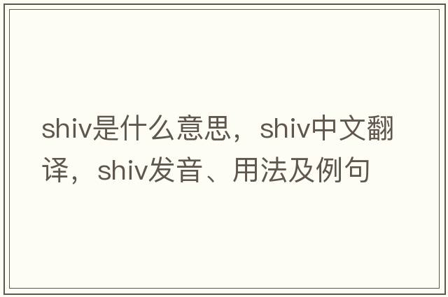shiv是什么意思，shiv中文翻譯，shiv發(fā)音、用法及例句