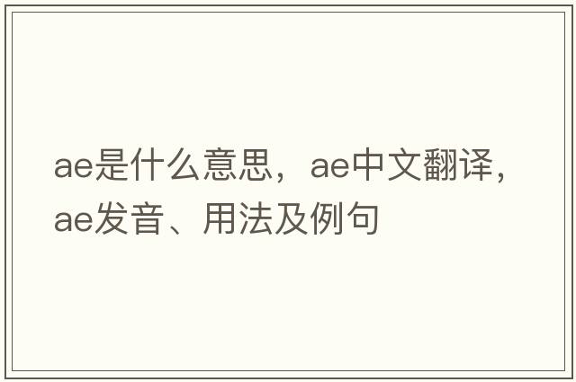 AE是什么意思，AE中文翻譯，AE發(fā)音、用法及例句