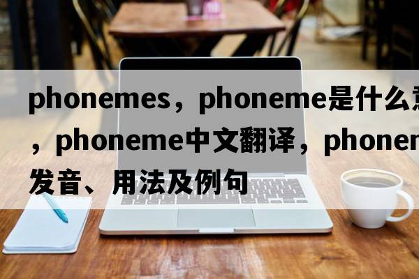 phonemes，phoneme是什么意思，phoneme中文翻譯，phoneme發(fā)音、用法及例句