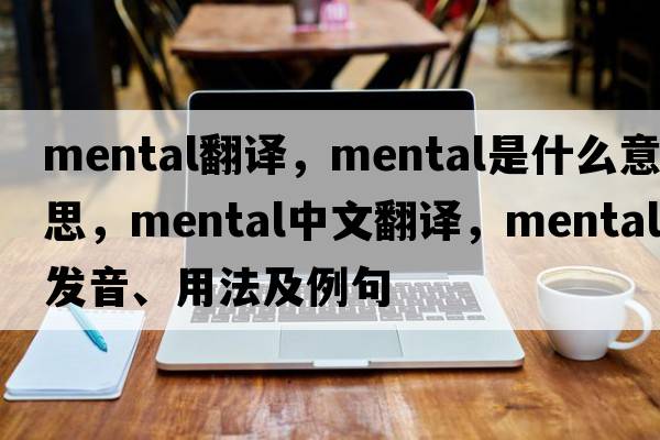 mental翻譯，mental是什么意思，mental中文翻譯，mental發(fā)音、用法及例句