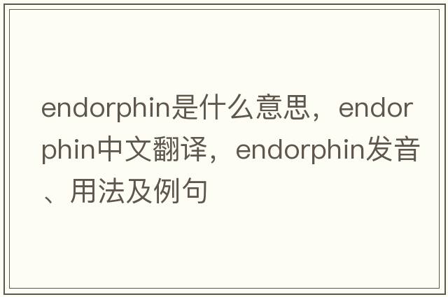 endorphin是什么意思，endorphin中文翻譯，endorphin發(fā)音、用法及例句