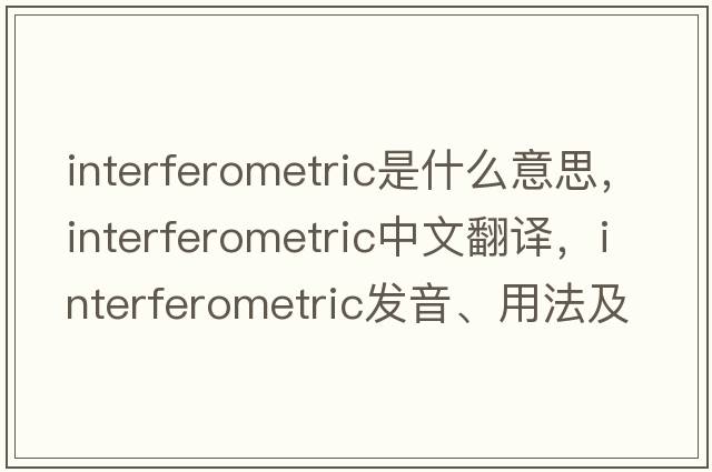 interferometric是什么意思，interferometric中文翻譯，interferometric發(fā)音、用法及例句