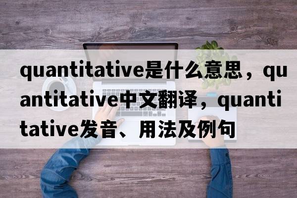 quantitative是什么意思，quantitative中文翻譯，quantitative發(fā)音、用法及例句