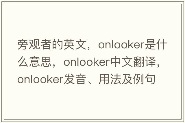 旁觀(guān)者的英文，onlooker是什么意思，onlooker中文翻譯，onlooker發(fā)音、用法及例句