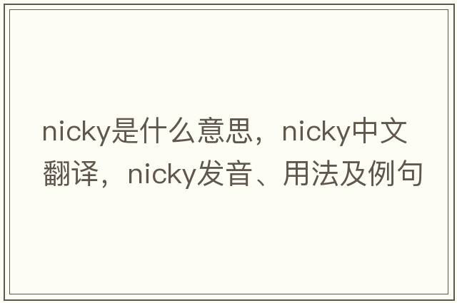 nicky是什么意思，nicky中文翻譯，nicky發(fā)音、用法及例句