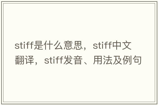stiff是什么意思，stiff中文翻譯，stiff發(fā)音、用法及例句