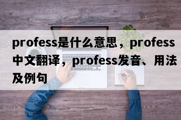 profess是什么意思，profess中文翻譯，profess發(fā)音、用法及例句