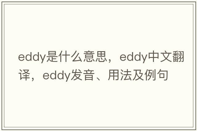 eddy是什么意思，eddy中文翻譯，eddy發(fā)音、用法及例句