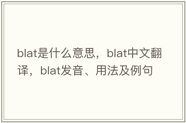 blat是什么意思，blat中文翻譯，blat發(fā)音、用法及例句