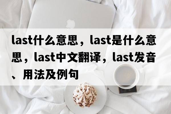 last什么意思，last是什么意思，last中文翻譯，last發(fā)音、用法及例句