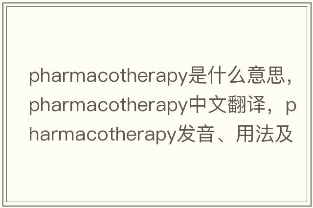 pharmacotherapy是什么意思，pharmacotherapy中文翻譯，pharmacotherapy發(fā)音、用法及例句