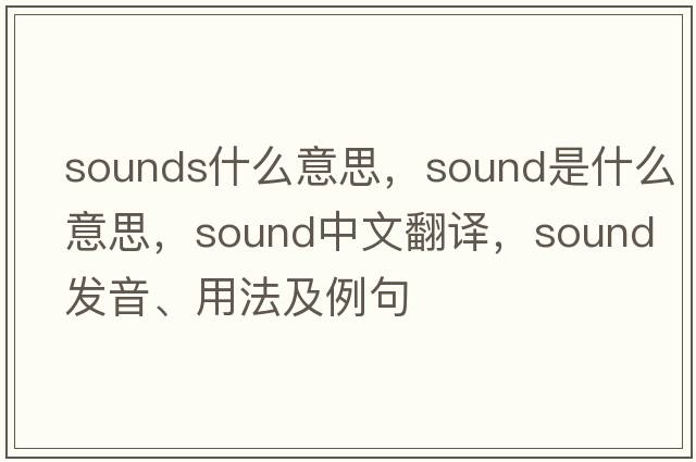 sounds什么意思，sound是什么意思，sound中文翻譯，sound發(fā)音、用法及例句