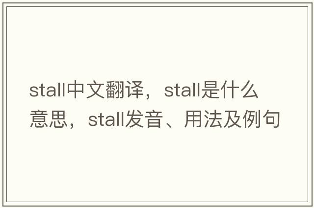 stall中文翻譯，stall是什么意思，stall發(fā)音、用法及例句