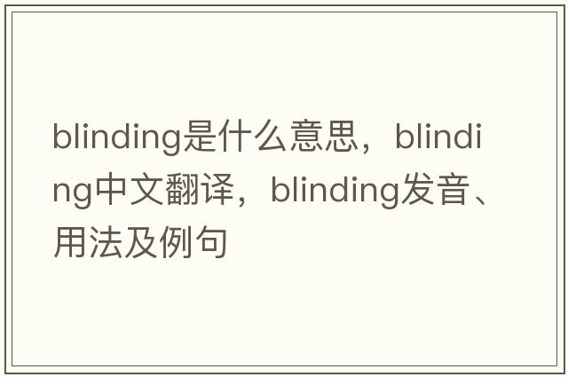 blinding是什么意思，blinding中文翻譯，blinding發(fā)音、用法及例句