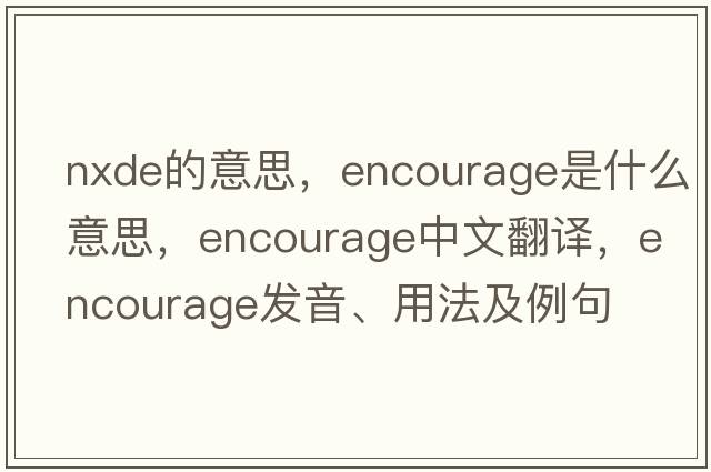 nxde的意思，encourage是什么意思，encourage中文翻譯，encourage發(fā)音、用法及例句