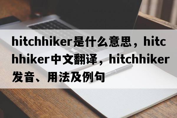 hitchhiker是什么意思，hitchhiker中文翻譯，hitchhiker發(fā)音、用法及例句