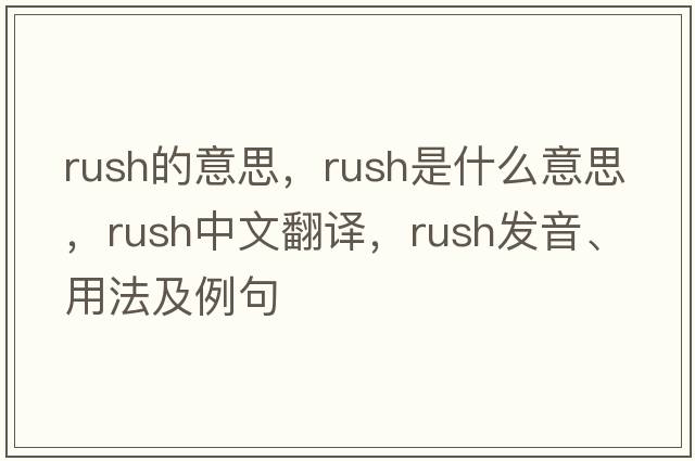 rush的意思，rush是什么意思，rush中文翻譯，rush發(fā)音、用法及例句