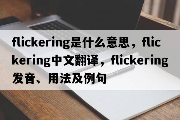 flickering是什么意思，flickering中文翻譯，flickering發(fā)音、用法及例句
