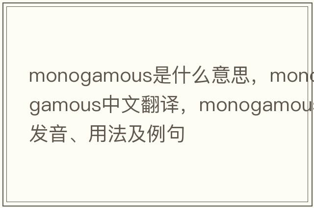 monogamous是什么意思，monogamous中文翻譯，monogamous發(fā)音、用法及例句